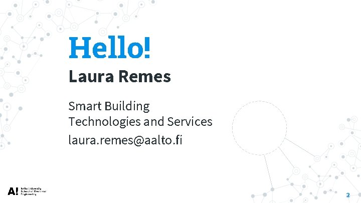 Hello! Laura Remes Smart Building Technologies and Services laura. remes@aalto. fi 2 