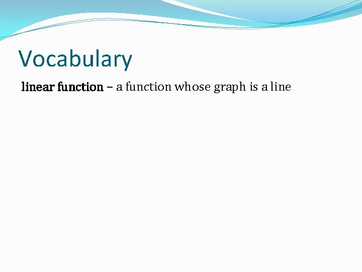 Vocabulary linear function – a function whose graph is a line 