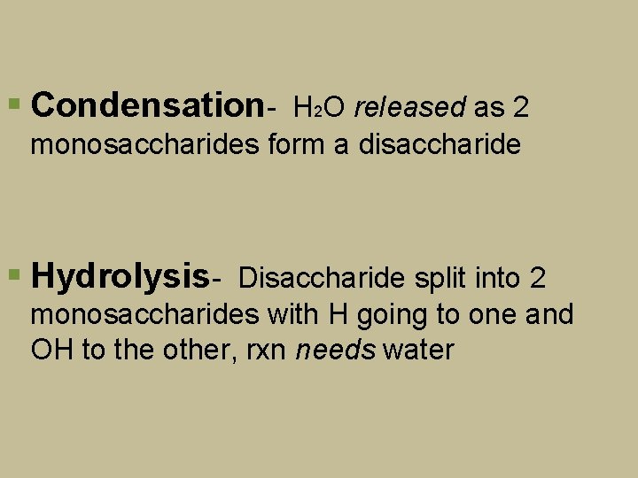 § Condensation- H 2 O released as 2 monosaccharides form a disaccharide § Hydrolysis-