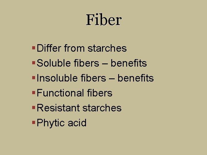 Fiber § Differ from starches § Soluble fibers – benefits § Insoluble fibers –