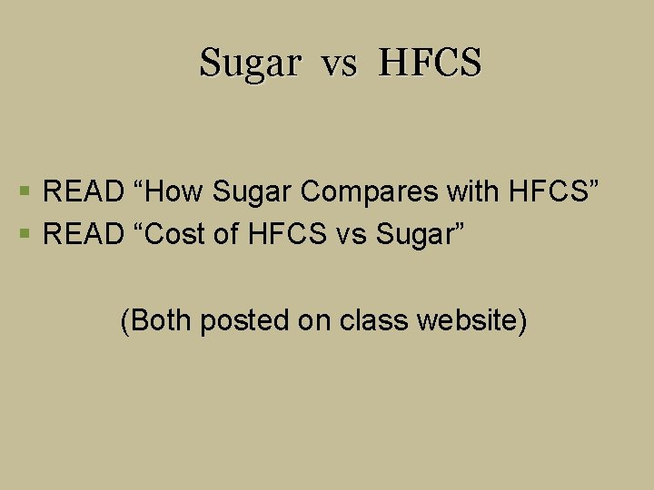 Sugar vs HFCS § READ “How Sugar Compares with HFCS” § READ “Cost of