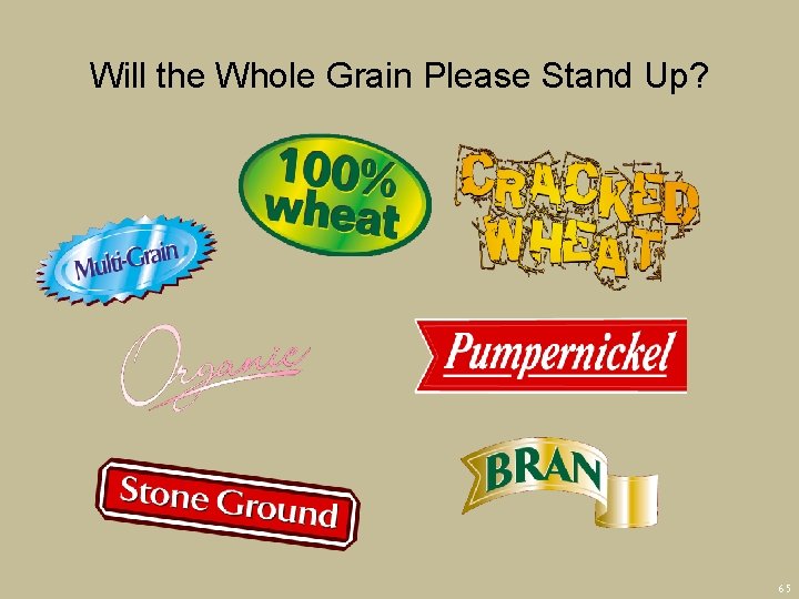 Will the Whole Grain Please Stand Up? 65 