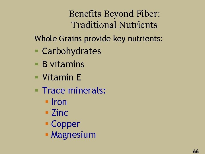 Benefits Beyond Fiber: Traditional Nutrients Whole Grains provide key nutrients: § § Carbohydrates B