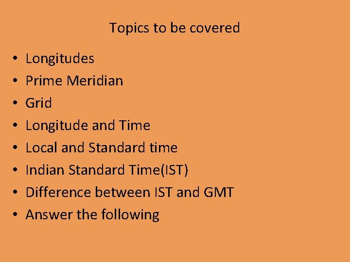 Topics to be covered • • Longitudes Prime Meridian Grid Longitude and Time Local