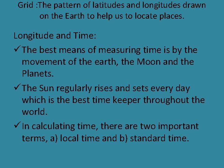 Grid : The pattern of latitudes and longitudes drawn on the Earth to help