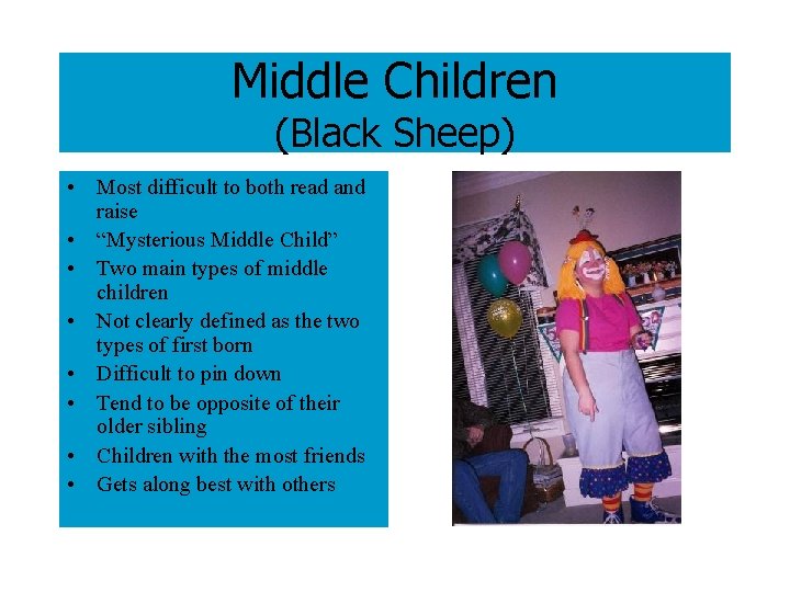 Middle Children (Black Sheep) • Most difficult to both read and raise • “Mysterious