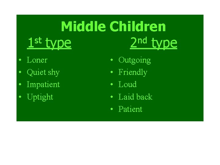 Middle Children 1 st type 2 nd type • • Loner Quiet shy Impatient