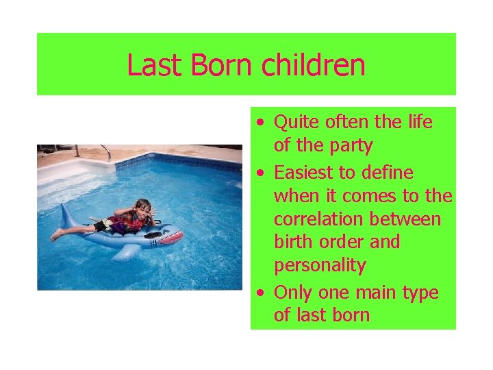 Last Born children • Quite often the life of the party • Easiest to