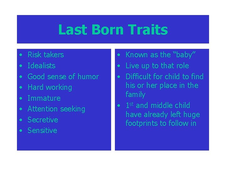 Last Born Traits • • Risk takers Idealists Good sense of humor Hard working