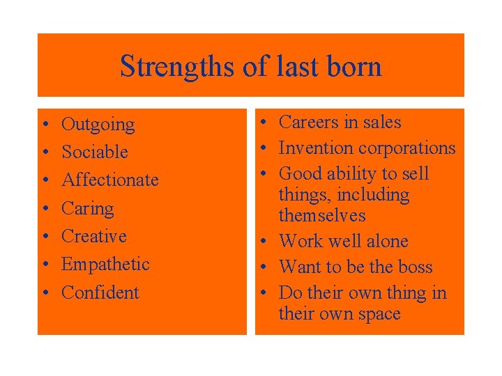 Strengths of last born • • Outgoing Sociable Affectionate Caring Creative Empathetic Confident •