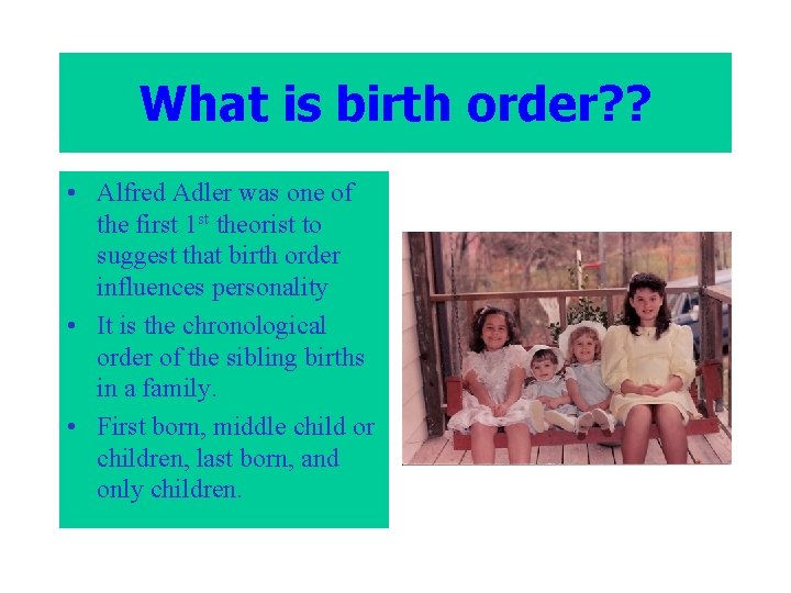 What is birth order? ? • Alfred Adler was one of the first 1