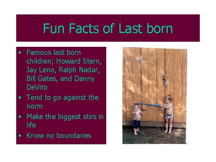 Fun Facts of Last born • Famous last born children; Howard Stern, Jay Leno,