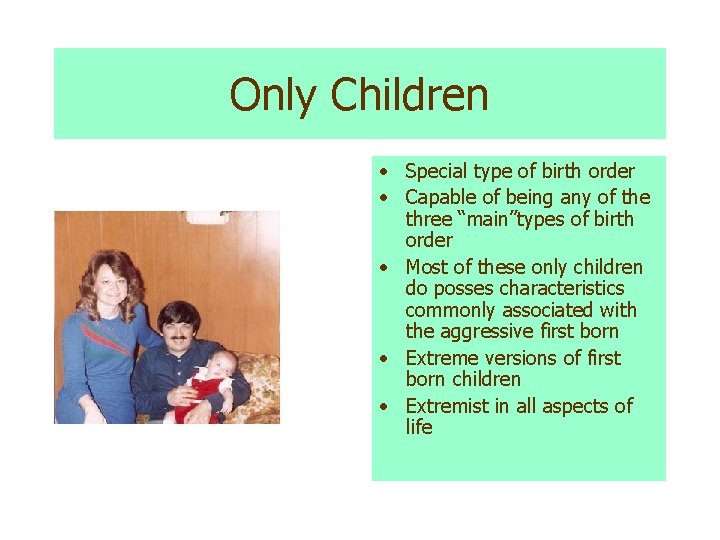 Only Children • Special type of birth order • Capable of being any of