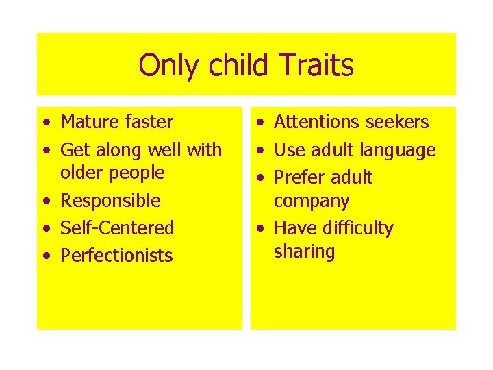 Only child Traits • Mature faster • Get along well with older people •