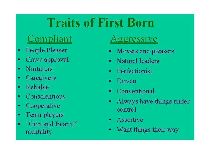 Traits of First Born • • • Compliant Aggressive People Pleaser Crave approval Nurturers