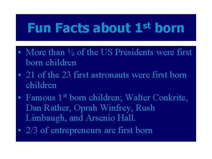 Fun Facts about 1 st born • More than ½ of the US Presidents