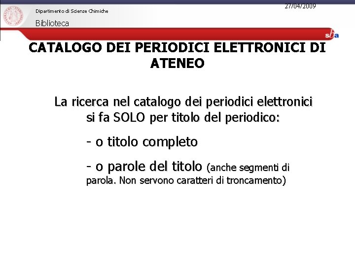 Dipartimento di Scienze Chimiche 27/04/2009 Biblioteca CATALOGO DEI PERIODICI ELETTRONICI DI ATENEO La ricerca