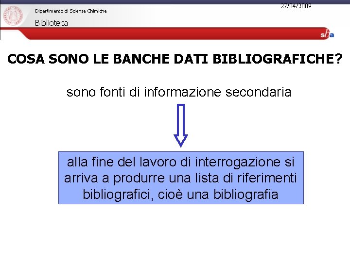 Dipartimento di Scienze Chimiche 27/04/2009 Biblioteca COSA SONO LE BANCHE DATI BIBLIOGRAFICHE? sono fonti