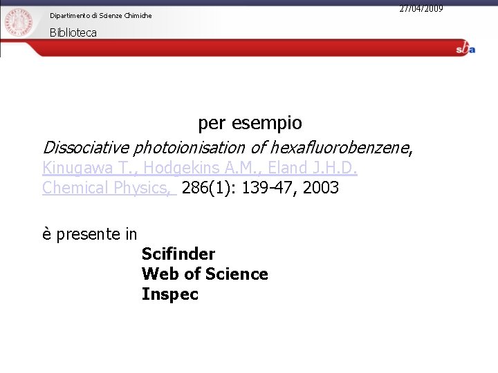 27/04/2009 Dipartimento di Scienze Chimiche Biblioteca per esempio Dissociative photoionisation of hexafluorobenzene, Kinugawa T.