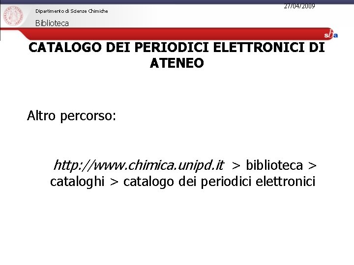 Dipartimento di Scienze Chimiche 27/04/2009 Biblioteca CATALOGO DEI PERIODICI ELETTRONICI DI ATENEO Altro percorso: