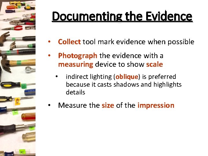 Documenting the Evidence • Collect tool mark evidence when possible • Photograph the evidence Documenting the Evidence • Collect tool mark evidence when possible • Photograph the evidence