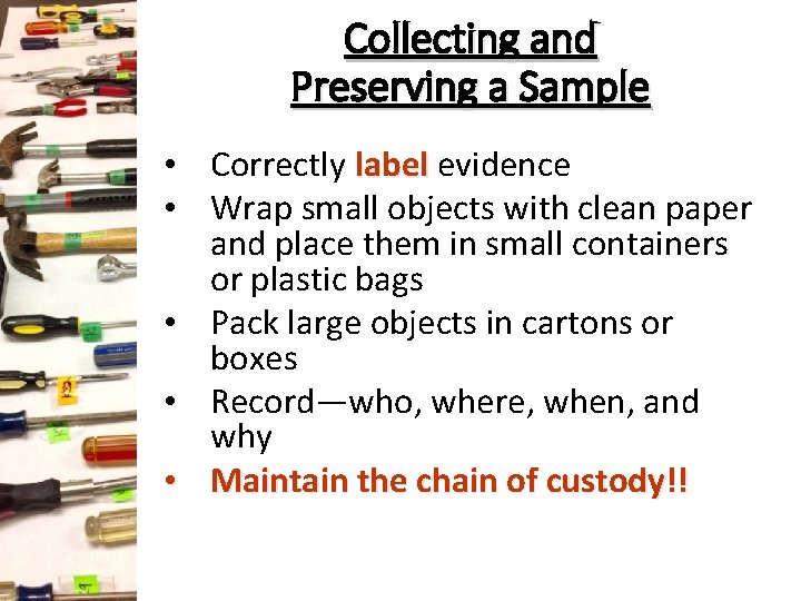 Collecting and Preserving a Sample • Correctly label evidence • Wrap small objects with Collecting and Preserving a Sample • Correctly label evidence • Wrap small objects with