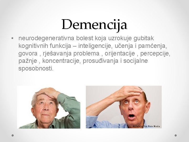 Demencija • neurodegenerativna bolest koja uzrokuje gubitak kognitivnih funkcija – inteligencije, učenja i pamćenja,