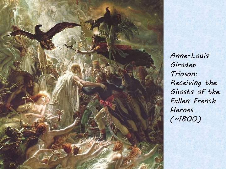 Anne-Louis Girodet Trioson: Receiving the Ghosts of the Fallen French Heroes (~1800) 