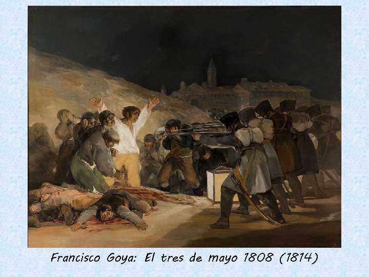 Francisco Goya: El tres de mayo 1808 (1814) 