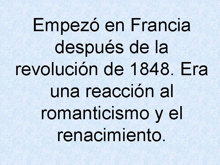Empezó en Francia después de la revolución de 1848. Era una reacción al romanticismo