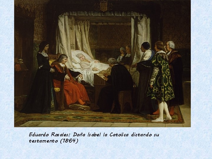 Eduardo Rosales: Doña Isabel la Catolica dictando su testamento (1864) 