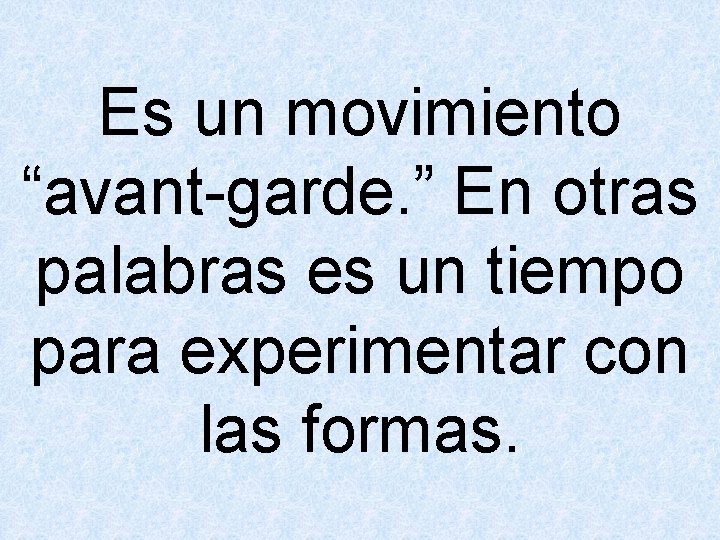 Es un movimiento “avant-garde. ” En otras palabras es un tiempo para experimentar con