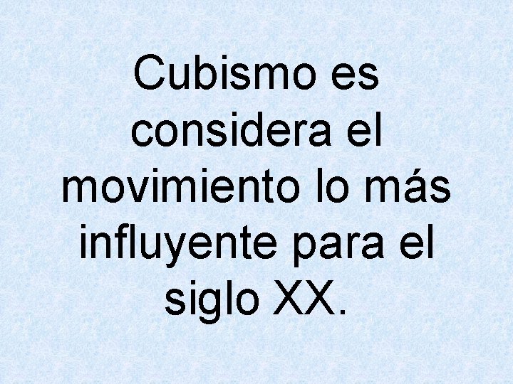 Cubismo es considera el movimiento lo más influyente para el siglo XX. 