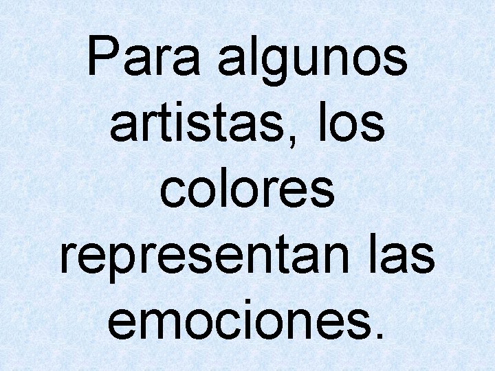 Para algunos artistas, los colores representan las emociones. 