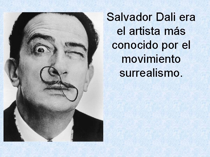 Salvador Dali era el artista más conocido por el movimiento surrealismo. 
