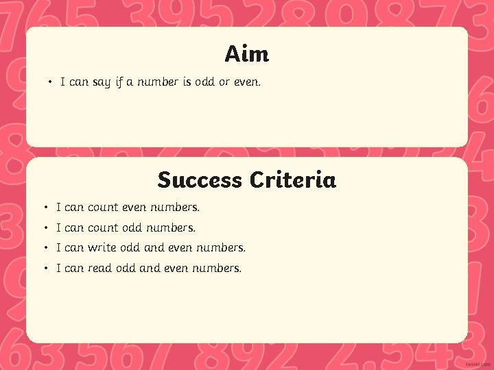Aim • I can say if a number is odd or even. Success Criteria