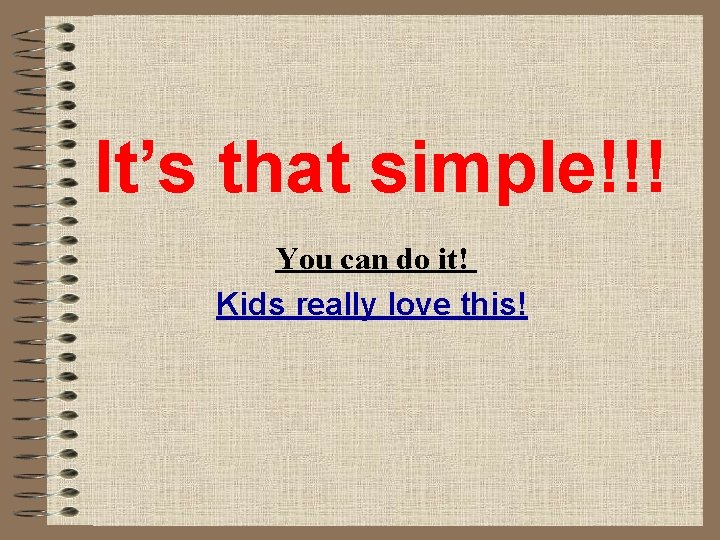 It’s that simple!!! You can do it! Kids really love this! 