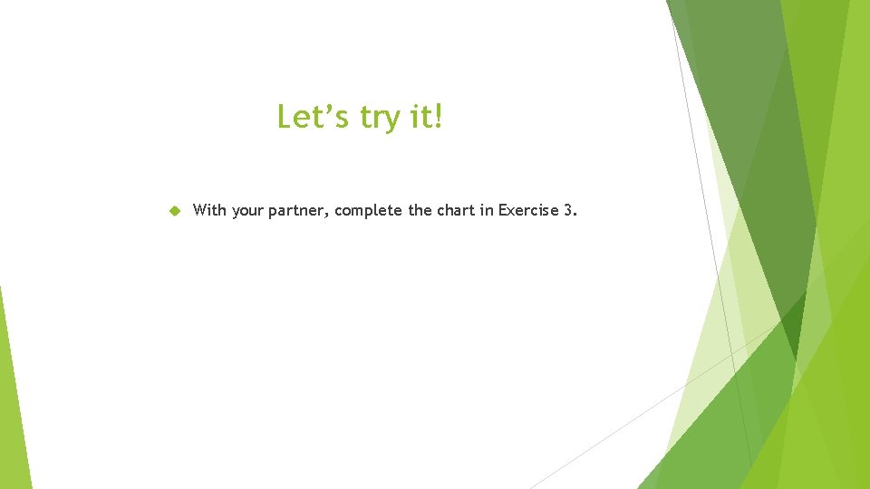 Let’s try it! With your partner, complete the chart in Exercise 3. 