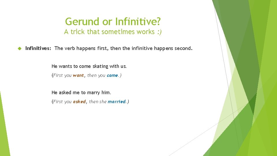 Gerund or Infinitive? A trick that sometimes works : ) Infinitives: The verb happens