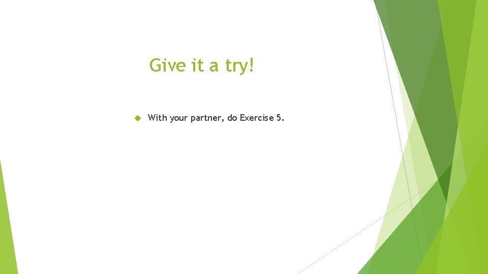 Give it a try! With your partner, do Exercise 5. 