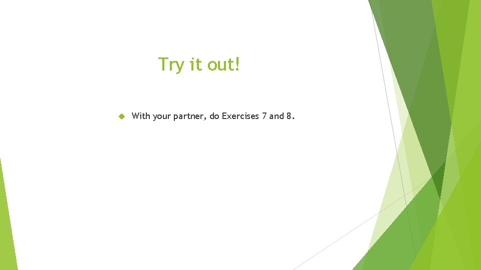 Try it out! With your partner, do Exercises 7 and 8. 