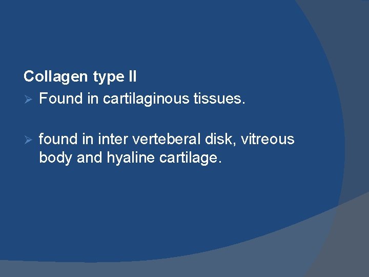 Collagen type II Ø Found in cartilaginous tissues. Ø found in inter verteberal disk,