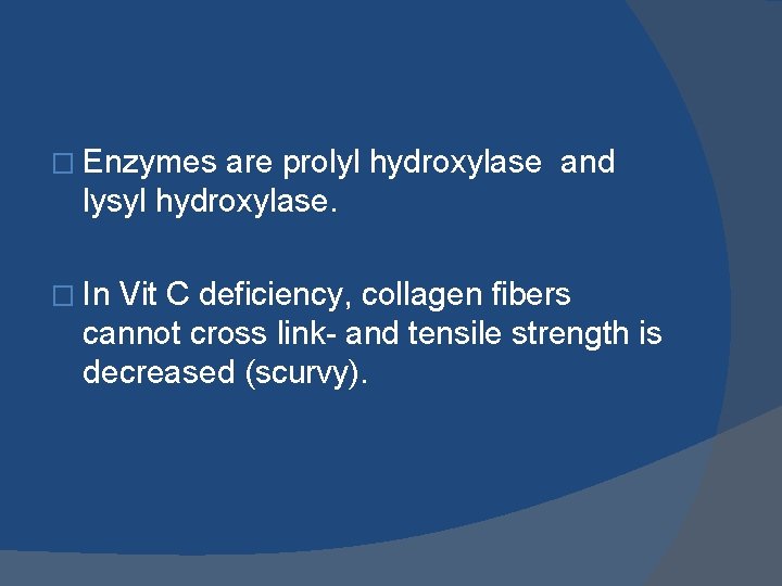 � Enzymes are prolyl hydroxylase and lysyl hydroxylase. � In Vit C deficiency, collagen
