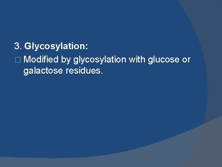 3. Glycosylation: � Modified by glycosylation with glucose or galactose residues. 