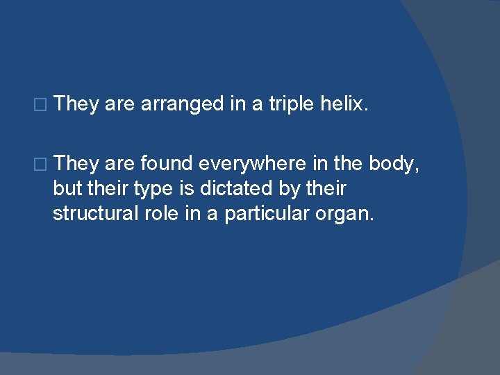 � They are arranged in a triple helix. are found everywhere in the body,
