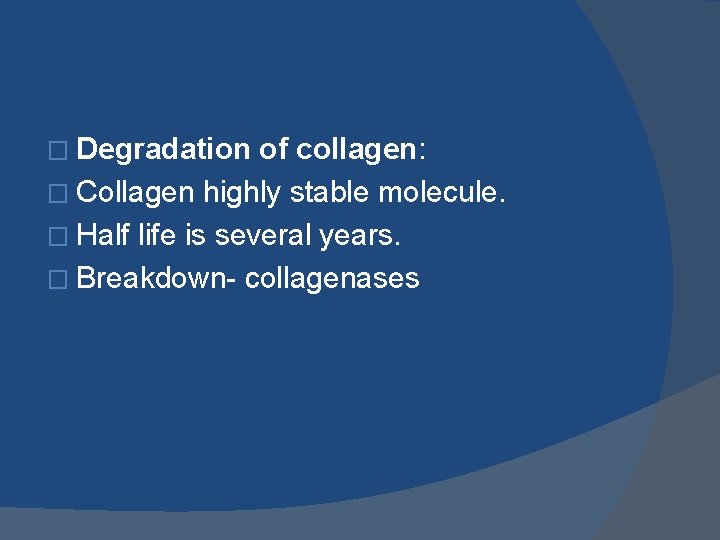 � Degradation of collagen: � Collagen highly stable molecule. � Half life is several