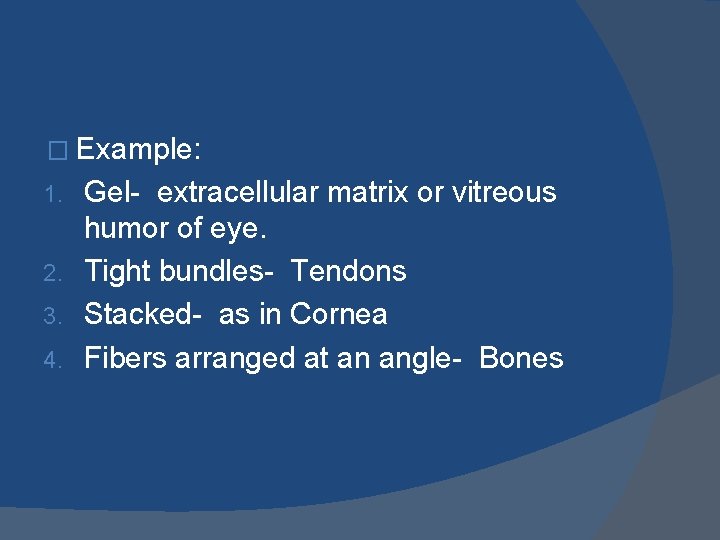 � Example: Gel- extracellular matrix or vitreous humor of eye. 2. Tight bundles- Tendons