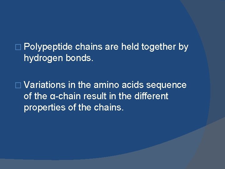 � Polypeptide chains are held together by hydrogen bonds. � Variations in the amino