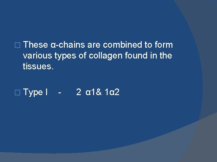 � These α-chains are combined to form various types of collagen found in the