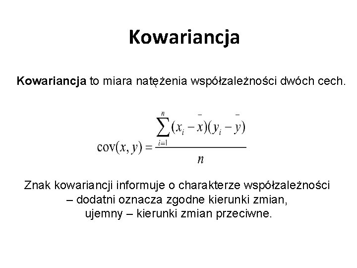 Kowariancja to miara natężenia współzależności dwóch cech. Znak kowariancji informuje o charakterze współzależności –